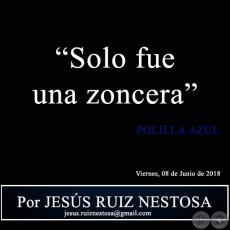  Solo fue una zoncera - POLILLA AZUL - Por JESS RUIZ NESTOSA - Viernes, 08 de Junio de 2018